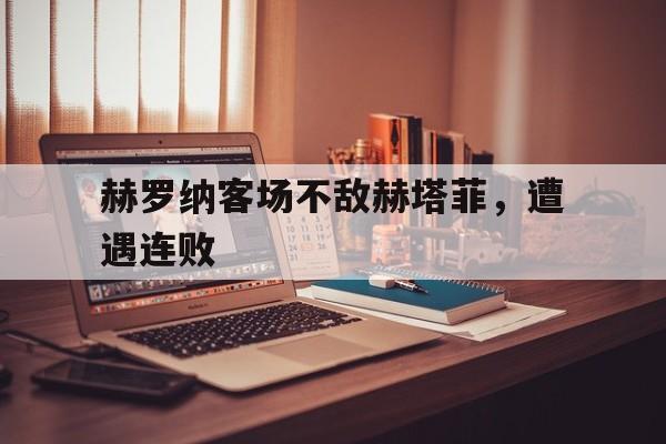 赫罗纳客场不敌赫塔菲，遭遇连败