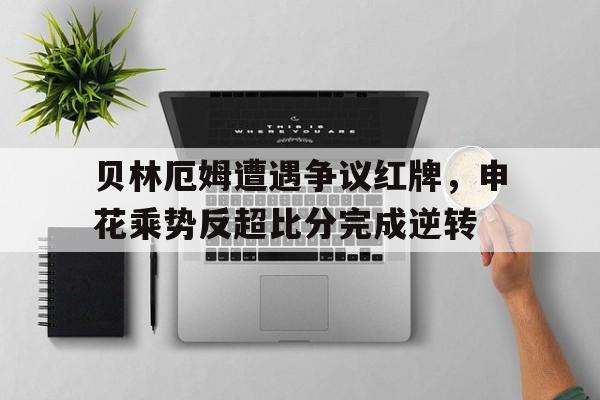 贝林厄姆遭遇争议红牌，申花乘势反超比分完成逆转贝林厄姆庆祝动作高清图片